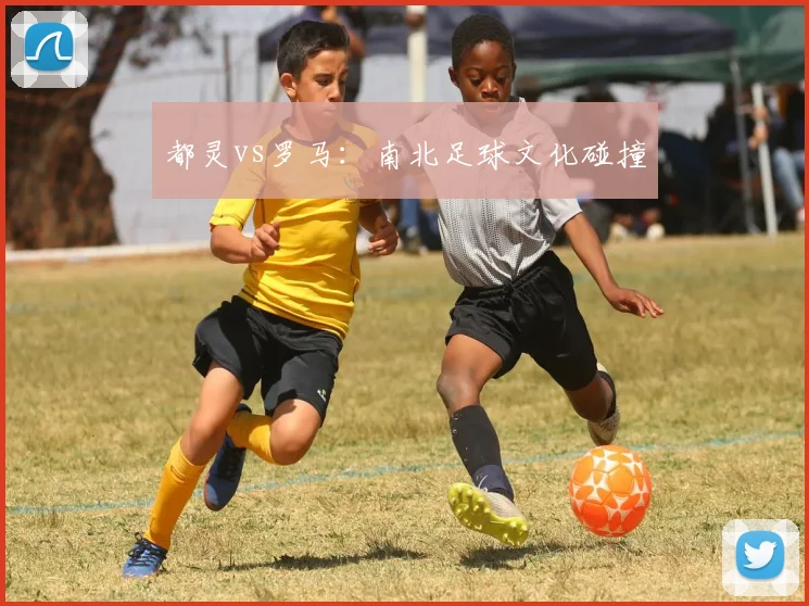 都灵vs罗马：南北足球文化碰撞
