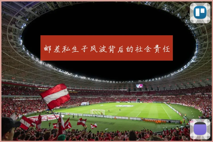 邮差私生子风波背后的社会责任